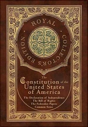 The Constitution of the United States of America: The Declaration of Independence, The Bill of Rights, Common Sense, and The Federalist Papers (Royal