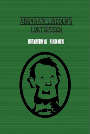 Abraham Lincoln's Lost Speech