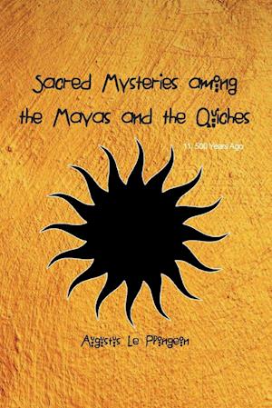 Sacred Mysteries among the Mayas and the Quiches - 11, 500 Years Ago