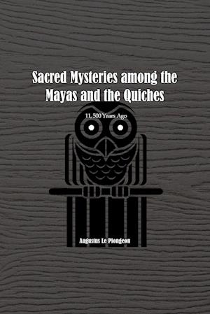 Sacred Mysteries among the Mayas and the Quiches - 11, 500 Years Ago