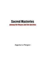 Sacred Mysteries among the Mayas and the Quiches - 11, 500 Years Ago: In Times Anterior to the Temple of Solomon 