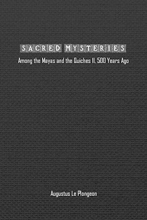 Sacred Mysteries among the Mayas and the Quiches (11, 500 Years Ago)