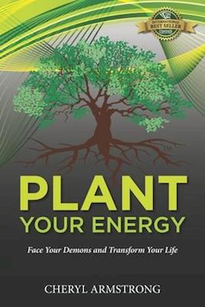Plant Your Energy : Face Your Demons and Transform Your Life