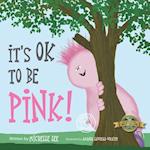 It's Ok to Be Pink! 