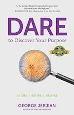Dare to Discover Your Purpose : Retire, Refire, Rewire 