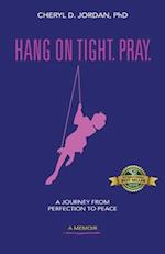 Hang on Tight. Pray.: A Journey from Perfection to Peace 