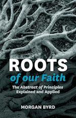 Roots of Our Faith: The Abstract of Principles Explained and Applied: The Abstract of Principles Explained and Applied 