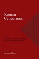 Roman Centurions: A Historical Analysis of Their Role in the New Testament 