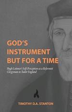 God's Instrument but for a Time: Hugh Latimer's Self-Perception as a Reformist Clergyman in Tudor England 