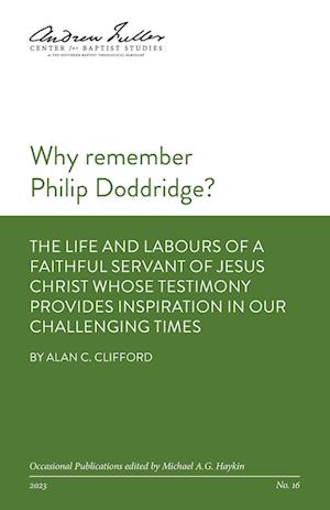 Why remember Philip Doddridge: The life and labours of a faithful servant of Jesus Christ whose testimony provides inspiration in our challenging time