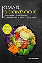 Omad Cookbook: The Ultimate Guide on How to Use One Meal a Day to Lose Weight (The Powerful Secrets of the Omad Diet for Extreme Weight Loss) 