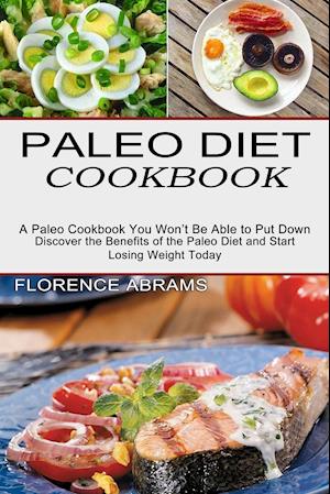 Paleo Diet Cookbook: Discover the Benefits of the Paleo Diet and Start Losing Weight Today (A Paleo Cookbook You Won't Be Able to Put Down)