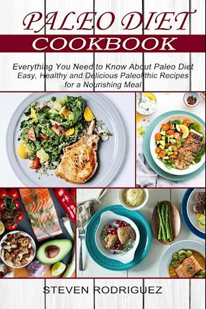 Paleo Diet: Easy, Healthy and Delicious Paleolithic Recipes for a Nourishing Meal (Everything You Need to Know About Paleo Diet)