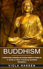 Buddhism: Real-life Buddhist Teachings & Practices for Real Change (A Guide to Start Practicing Buddhist Meditation) 