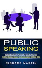 Public Speaking: The Best Solutions to Perform the Speech of Your Life (Find Your Style and Improve Your Communication and Social Skills) 