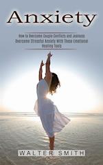 Anxiety: How to Overcome Couple Conflicts and Jealousy (Overcome Stressful Anxiety With These Emotional Healing Tools) 