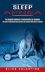 Sleep Apnea: The Complete Guidebook to Understanding the Symptoms (The Guide to Eliminating Sleep Disorders Like Insomnia With Natural Treatment) 