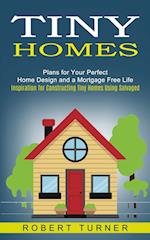 Tiny Homes: Plans for Your Perfect Home Design and a Mortgage Free Life (Inspiration for Constructing Tiny Homes Using Salvaged) 