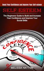 Self Esteem: Boost Your Confidence and Improve Your Self-esteem (The Beginners Guide to Build and Increase Your Confidence and Improve Your Social Ski