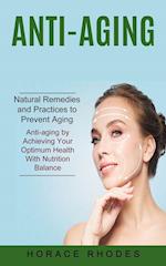 Anti-aging: Natural Remedies and Practices to Prevent Aging (Anti-aging by Achieving Your Optimum Health With Nutrition Balance) 