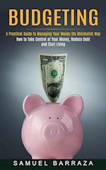 Budgeting: A Practical Guide to Managing Your Money the Minimalist Way (How to Take Control of Your Money, Reduce Debt and Start Living) 