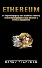Ethereum: The Complete Step by Step Guide to Blockchain Technology (The Comprehensive Guide to Funding in Ethereum & Blockchain Cryptocurrency) 