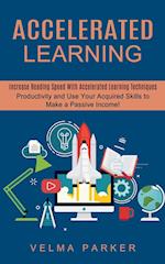 Accelerated Learning: Increase Reading Speed With Accelerated Learning Techniques (Productivity and Use Your Acquired Skills to Make a Passive Income!