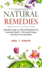 Natural Remedies: Ultimate Guide on Herbal Remedies For Improved Health - Eliminate Fatigue and Stop Procrastination (Use Natural Cures To Beat Anxiet
