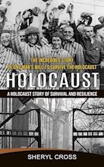 Holocaust: The Incredible Story of One Man's Will to Survive the Holocaust (A Holocaust Story of Survival and Resilience) 