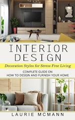 Interior Design: Decoration Styles for Stress Free Living (Complete Guide on How to Design and Furnish Your Home)