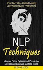 Nlp Techniques: Influence People By Subliminal Persuasion,Speed Reading Analysis and Mind control (Break Bad Habits, Eliminate Anxiety Using Neuroling