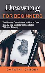 Drawing for Beginners: The Ultimate Crash Course on How to Draw (Step-by-step Guide to Getting Started With Your Drawing) 