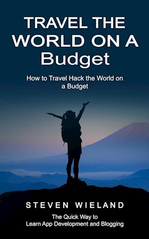 Travel the World on a Budget: How to Travel Hack the World on a Budget (How to Cleverly Travel the World on a Shoestring Budget)