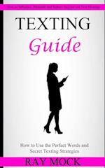 Texting Guide: How to Use the Perfect Words and Secret Texting Strategies (How to Influence, Persuade and Seduce Anyone via Text Message) 