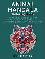 Animal Mandala Coloring Book: An Adult Coloring Book With 50 Magnificent Animal Mandalas For Coloring Creativity And Relaxation 