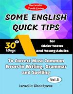 Some English Quick Tips - 30+ Ways for Older Teens and Young Adults to Correct Most Common Errors in Writing, Grammar and Spelling Vol. 5
