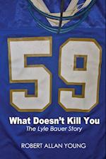 What Doesn't Kill You - The Lyle Bauer Story