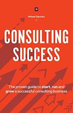 Consulting Success: The Proven Guide to Start, Run and Grow a Successful Consulting Business 