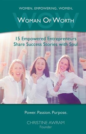 WOW Woman of Worth : 15  Empowered Entrepreneurs Share Success Stories with Soul