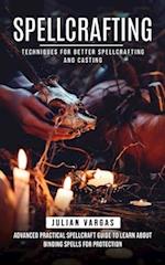 Spellcrafting: Techniques for Better Spellcrafting and Casting (Advanced Practical Spellcraft Guide to Learn About Binding Spells for Protection) 