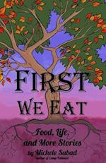 First We Eat: Food, Life, and More Stories 