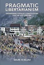 PRAGMATIC LIBERTARIANISM: Engineering populist constitutions for the 21st century 