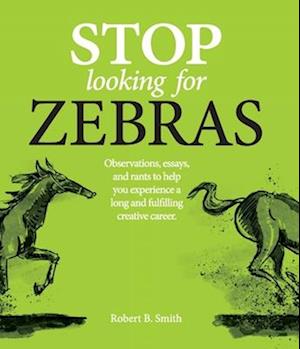 Stop Looking for Zebras: Observations, essays, and rants to help you experience a long and fulfilling creative career.