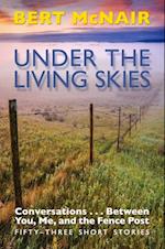 UNDER THE LIVING SKIES: Conversations . . .  Between You, Me, and the Fence Post