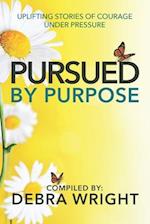 PURSUED BY PURPOSE: Uplifting Stories of Courage Under Pressure 