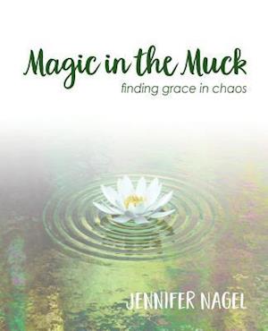 Magic in the Muck: finding grace in chaos