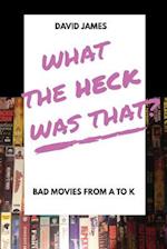 What the Heck Was That? Bad Movies from A to K