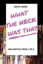 What the Heck Was That? Bad Movies from L to Z