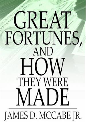 Great Fortunes, and How They Were Made