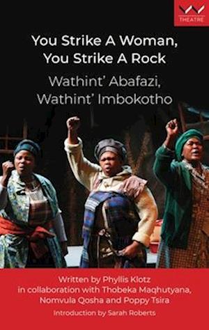 You Strike a Woman, You Strike a Rock / Wathint' Abafazi, Wathint' Imbokotho: A play